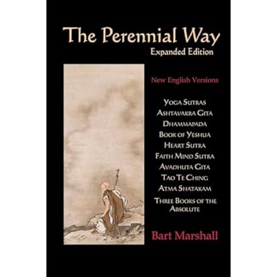 The Perennial Way (Expanded Edition): New English Versions of Yoga Sutras, Ashtavakra Gita, Dhammapada, Book of Yeshua, Heart Sutra, Three Books of ... Mind Sutra, Atma Shatakam and Tao Te Ching