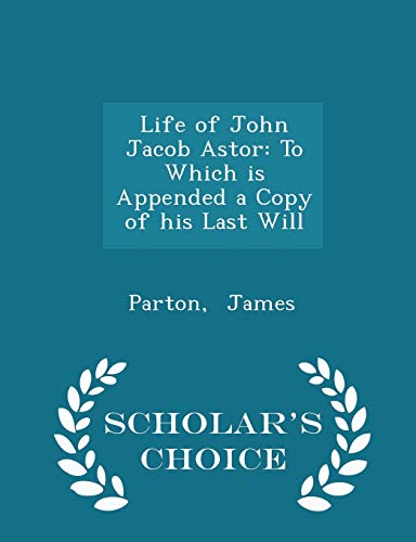 Life of John Jacob Astor: To Which Is Appended ... 1296303764 Book Cover