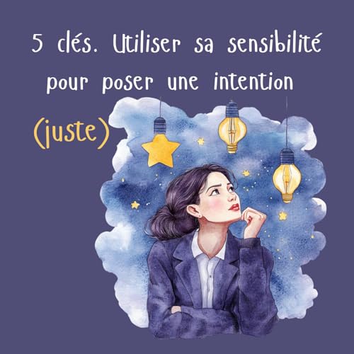 Haut Potentiel Intuitif - les 5 subtilit&eacute;s &agrave; conna&icirc;tre pour poser une intention et briller comme une &eacute;toile dans son secteur d'activit&eacute;s