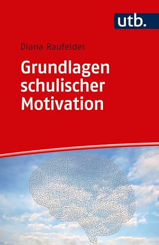 Grundlagen schulischer Motivation: Erkenntnisse aus Psychologie, Erziehungswissenschaft und Neurowissenschaften