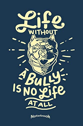  My Life Without A Bully Notebook: Cool Quote Notebook, Planner, Diary or Gift Journal for American Pitbull Terrier Dog Owners, Breeders, Lovers or ... Cream Paper, Glossy Finished Soft Cover