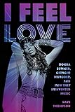  I Feel Love: Donna Summer, Giorgio Moroder, and How They Reinvented Music