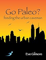 Go Paleo?: feeding the urban caveman 1781610479 Book Cover