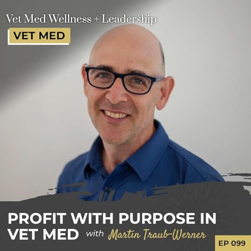 #099: Profit With Purpose in Vet Med with Martin Traub-Werner