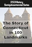 250History Semiquincentennial Series: The Story of Connecticut In 100 Landmarks