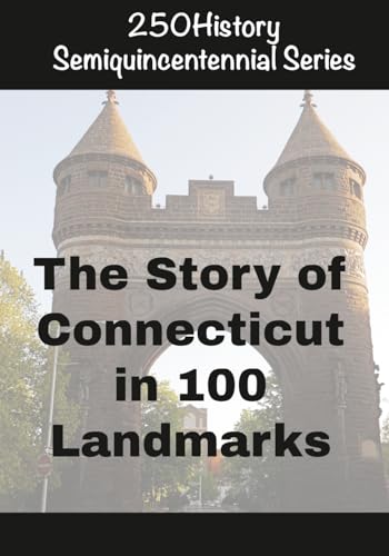 250History Semiquincentennial Series: The Story of Connecticut In 100 Landmarks