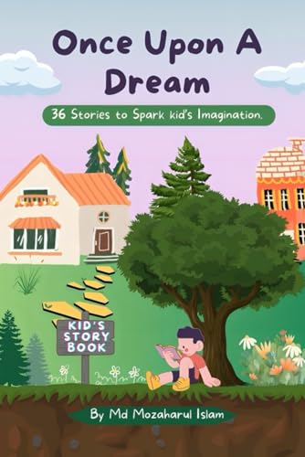 Once Upon A Dream: 36 Stories to Spark kid’s Imagination. A story Book For kids, Girls, Boys and Teen.