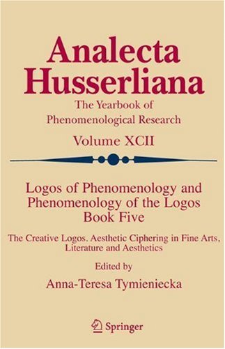 Logos of Phenomenology and Phenomenology of the Logos. Book Five: The Creative Logos. Aesthetic Ciphering in Fine Arts, Literature and Aesthetics (Analecta Husserliana 92)