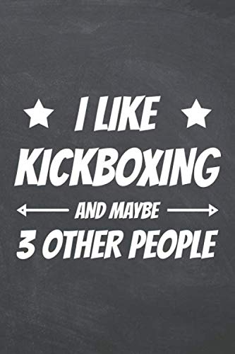 I Like Kickboxing And Maybe 3 Other People: Notebook - Office Equipment & Supplies - Funny Kickboxer Gift Idea for Christmas or Birthday