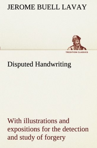 Disputed Handwriting An exhaustive, valuable, and comprehensive work upon one of the most important subjects of to-day. With illustrations and ... study of forgery by handwriting of all kinds