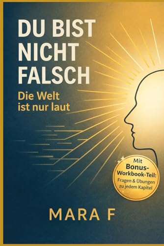 Du bist nicht falsch. Die Welt ist nur laut: Wie du Selbstwert, Grenzen und Beziehungen stärkst, wenn du viel fühlst und oft an dir zweifelst (Der ... für mehr Achtsamkeit und Balance, Band 1)