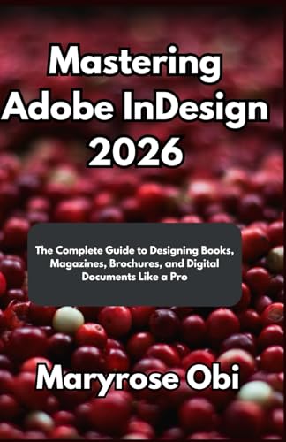  Mastering Adobe InDesign 2026: The Complete Guide to Designing Books, Magazines, Brochures, and Digital Documents Like a Pro