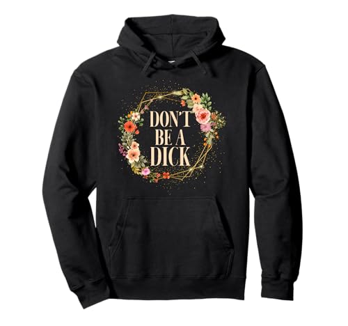 Don't Be A Dick Funny Saying Humor Sarcasm Pullover Hoodie