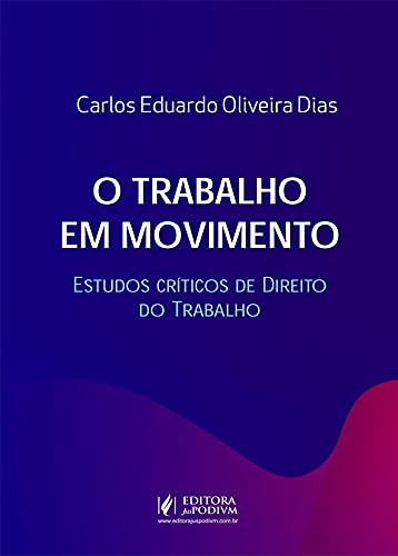 O Trabalho em Movimento: Estudos Críticos de Direito do Trabalho