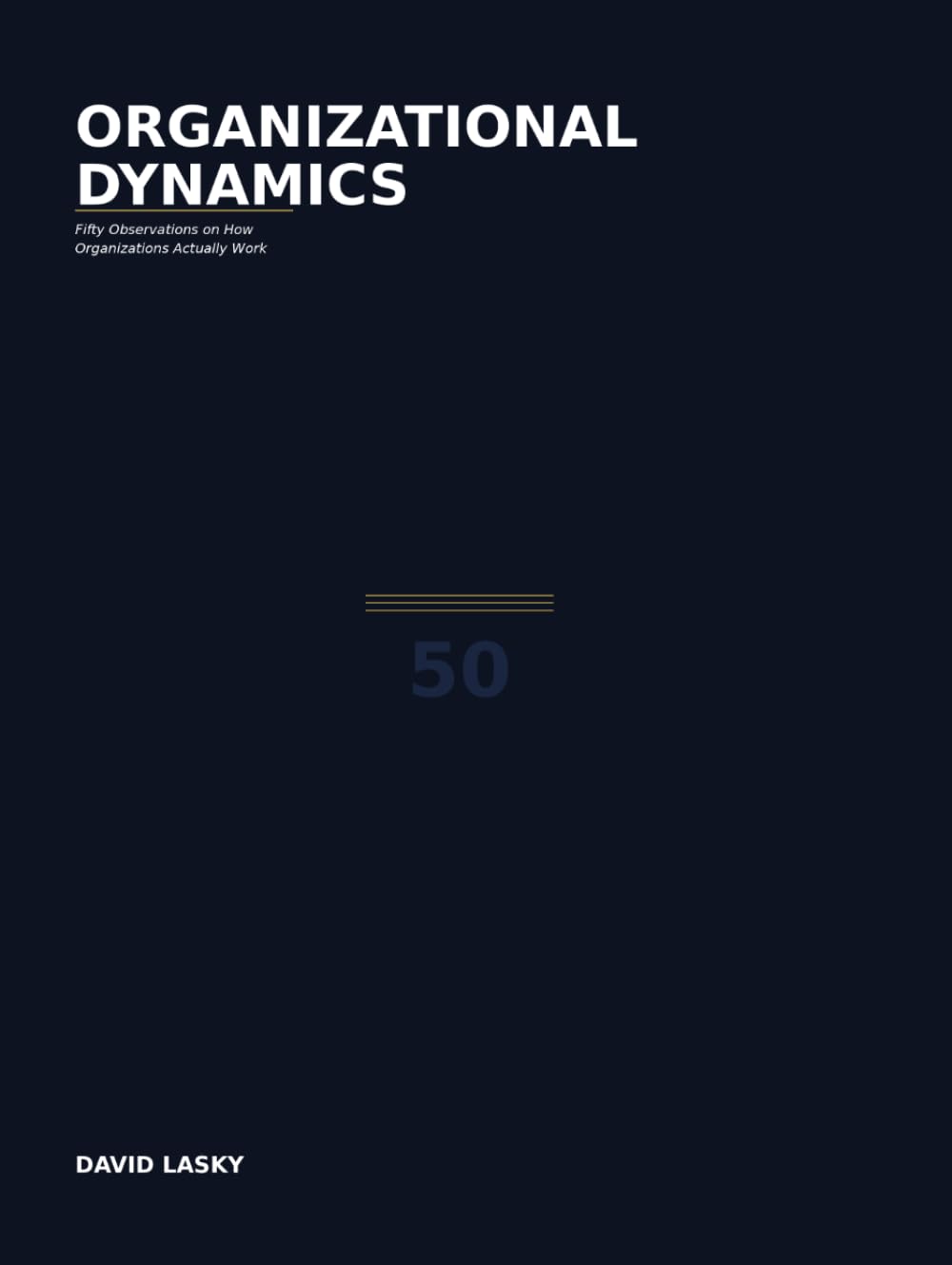 Organizational Dynamics: Fifty Observations on How Organizations Actually Work