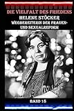 Die Vielfalt des Friedens I Helene Stöcker I Wegbereiterin der Frauen- und Sexualreform I Band 18: Frauenemanzipation und Pazifismus: Eine Vision für die Zukunft
