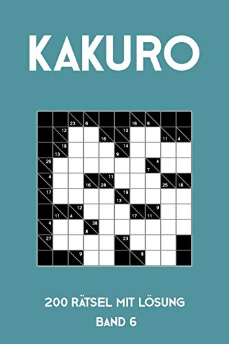 Kakuro 200 Rätsel mit Lösung Band 6: Kreuzsummen Rätselheft mit Lösung, Puzzle (German Edition)