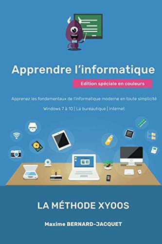 APPRENDRE L'INFORMATIQUE: Apprenez les fondamentaux de linformatique moderne en toute simplicite Windows 7 a 10 La bureautique Internet (French Edition)