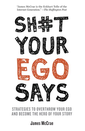 Sh#t Your Ego Says: Strategies to Overthrow Your Ego and Become the Hero of Your Story