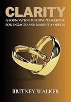 Clarity: A Foundation Building Workbook for Engaged and Married Couples. B0D88HNQ7F Book Cover