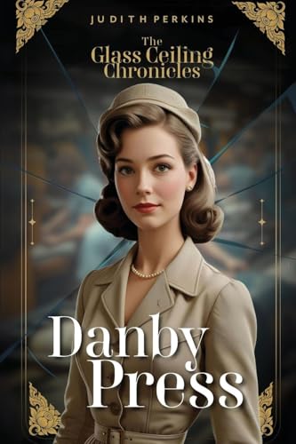 The Glass Ceiling Chronicles: Danby Press