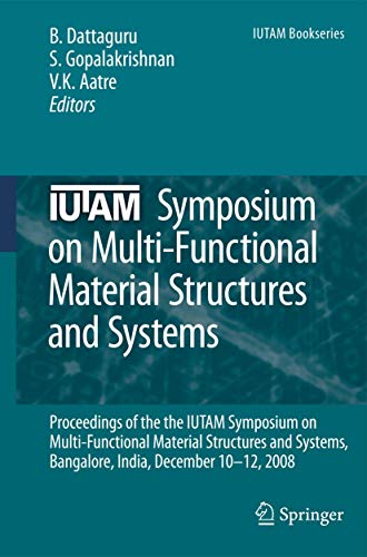 IUTAM Symposium on Multi-Functional Material Structures and Systems: Proceedings of the the IUTAM Symposium on Multi-Functional Material Structures ... December 10-12, 2008: 19 (IUTAM Bookseries) view 2