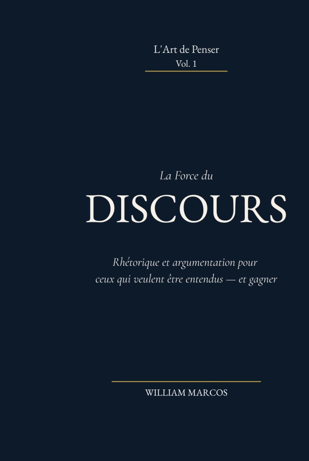 La Force du Discours: Rhétorique et argumentation pour ceux qui veulent être entendus — et gagner (L'Art de Penser)