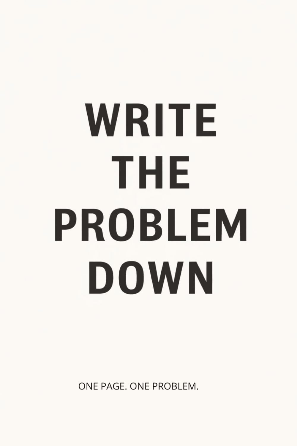 WRITE THE PROBLEM DOWN: A Minimalist Stress Relief Book for Overthinking, Anxiety, and Mental Clarity