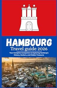 Hamburg Travel guide 2026: Your Complete Companion to Exploring Hamburg’s History, Harbors, and Hidden Treasures
