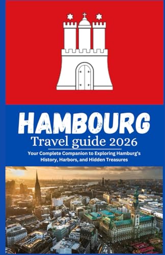 Hamburg Travel guide 2026: Your Complete Companion to Exploring Hamburg’s History, Harbors, and Hidden Treasures
