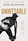 Unhittable: How Technology, Mavericks, and Innovators Engineered Baseball's New Era of Pitching Dominance