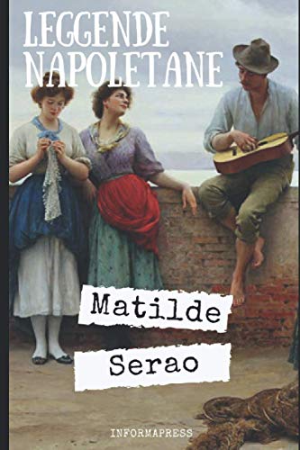 Leggende napoletane: Raccolta di racconti di Matilde Serao, dedicata alla sua città + Piccola biografia e analisi