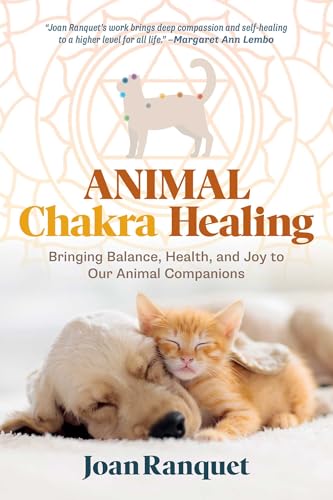 Animal Chakra Healing: Bringing Balance, Health, and Joy to Our Animal Companions