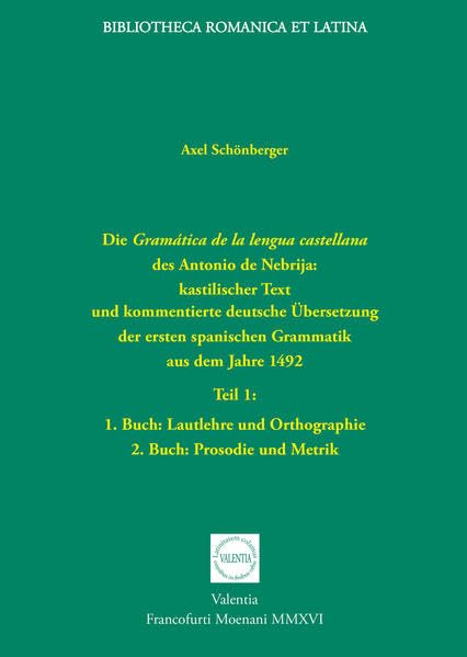 Die Gramática de la lengua castellana des Antonio de Nebrija: kastilischer Text und kommentierte deutsche Übersetzung der ersten spanischen Grammatik ... und Metrik (Bibliotheca Romanica et Latina)