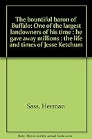 The bountiful baron of Buffalo: One of the largest landowners of his time : he gave away millions : the life and times of Jesse Ketchum B00072YPB6 Book Cover