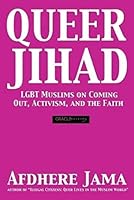 Queer Jihad: LGBT Muslims on Coming Out, Activism, and the Faith 0983716161 Book Cover