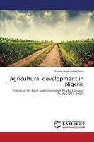 Agricultural development in Nigeria: Trends in Oil Palm and Groundnut Production and Trade 3659645680 Book Cover