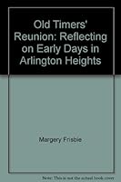 Old Timers' Reunion: Reflecting on Early Days in Arlington Heights 0965808505 Book Cover