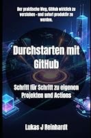 Durchstarten mit GitHub: Schritt für Schritt zu eigenen Projekten und Actions B0G1YSYBK1 Book Cover
