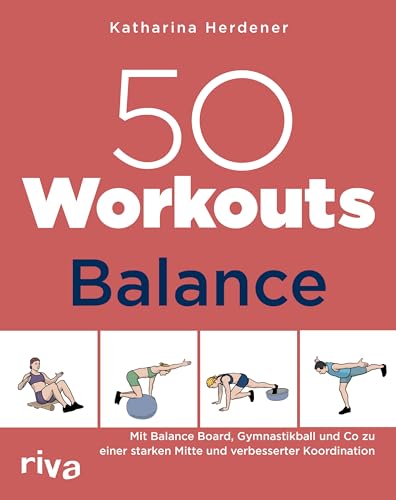 50 Workouts – Balance: Mit Balance Board, Gymnastikball und Co zu einer...