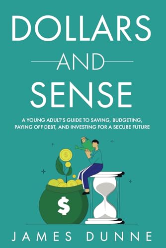 Dollars and Sense: A Young Adult's Guide to Saving, Budgeting, Pa...