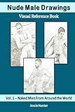 Nude Male Drawings: Visual Reference Book: Naked Men From Around the World (Volume 1)