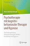  Psychotherapie mit kognitiv-behavioraler Therapie und Hypnose: Die Praxisanleitung: Verhaltenstherapie effektiv kombiniert mit Hypnose (Psychotherapie: Praxis)