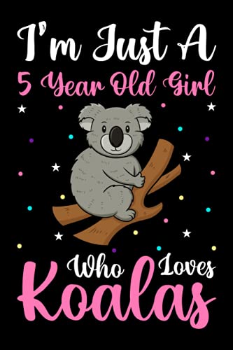 I'm Just A 5 Year Old Girl Who Loves Koalas Notebook For Women Girls Kids Gift: Koalas Notebook: Birthday Gift 5 Year Old Girl who loves Koalas Notebook Journal - 100 Page Paperback Notebook- (6