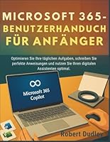 Microsoft 365 Copilot AI – Benutzerhandbuch für Anfänger: Optimieren Sie Ihre täglichen Aufgaben, schreiben Sie perfekte Anweisungen und nutzen Sie Ihren digitalen Assistenten optimal. B0G48TM4FQ Book Cover