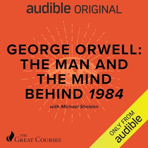 George Orwell: The Man and the Mind Behind 1984 by Michael Shelden, The Great Courses episode artwork