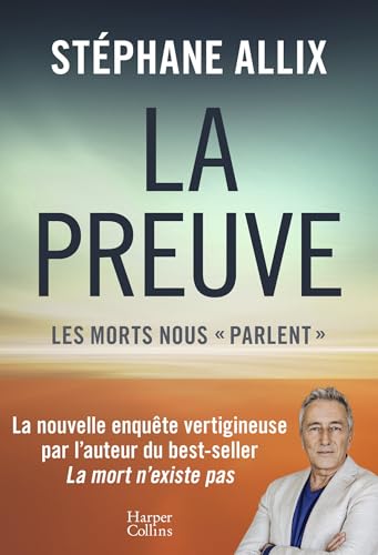 La Preuve : les morts nous "parlent": La nouvelle enquête vertigineuse de l'auteur du best-seller "La Mort n'existe pas"