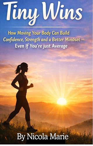  Tiny Wins: How Moving Your Body Builds Confidence, Strength and a Better mindset, Even If You’re (English Edition)