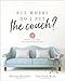 But Where Do I Put the Couch?: And Answers to 100 Other Home Decorating Questions