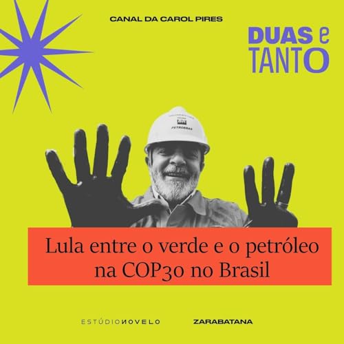 COP30: Lula entre o discurso verde e o petróleo na Amazônia cover art